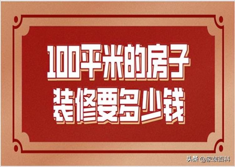 100平米房屋装修需要多少钱「100平米的房子装修要多少钱(含装修报价清单)」