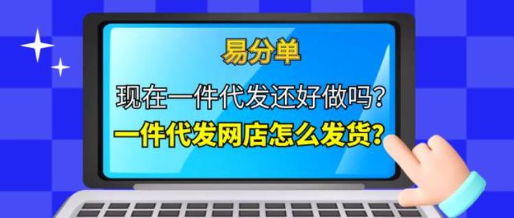 开网店一件代发怎么发货「现在一件代发还好做吗一件代发网店怎么发货」