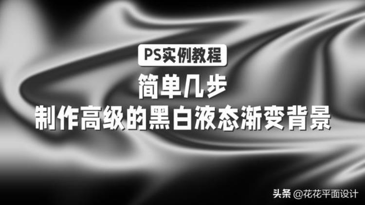 ps黑白渐变怎么做「PS实例教程简单几步制作高级的黑白液态渐变背景」