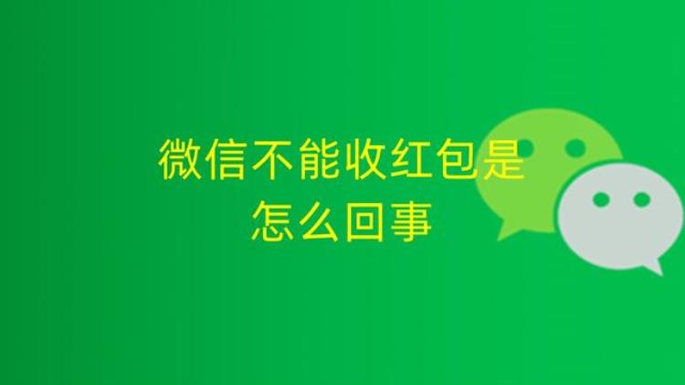 微信不能收红包是怎么回事怎么解决方法,微信为何忽然不能收红包