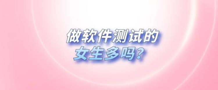 做软件测试的女生多吗「做软件测试的女生多吗」