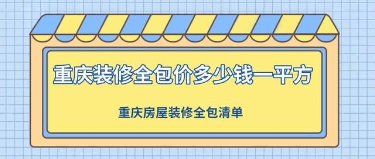 重庆装修全包多少钱一平方米「重庆装修全包价多少钱一平方重庆房屋装修全包清单」