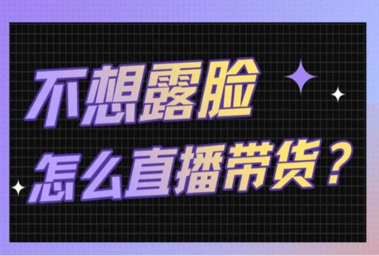 不想露脸怎么做直播「不露脸怎么做直播详细攻略来了看完小白也能学会」