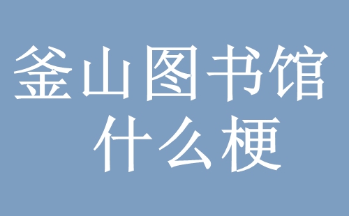 图书馆是什么梗（指某个地方安静的仿佛是在图书馆）